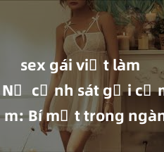 sex gái việt làm gái gọi Nữ cảnh sát gợi cảm: Bí mật trong ngành công lý