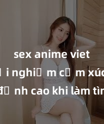 sex anime vietsub Trải nghiệm cảm xúc đỉnh cao khi làm tình với gái đẹp: Cùng khám phá bí mật đằng sau tình yêu đam mê, mới lạ và đầy hứng khởi!