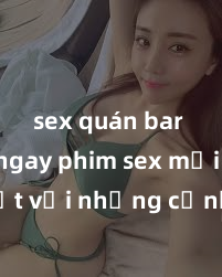 sex quán bar Xem ngay phim sex mới nhất với những cảnh nóng hổi không thể bỏ lỡ! Cơ hội tận hưởng những khoảnh khắc đầy kích thích ngay hôm nay!
