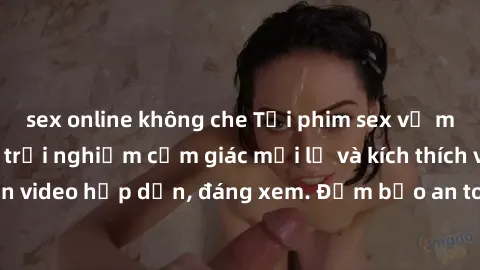 sex online không che Tải phim sex về máy ngay hôm nay, trải nghiệm cảm giác mới lạ và kích thích với hàng ngàn video hấp dẫn, đáng xem. Đảm bảo an toàn và bảo mật thông tin cá nhân.