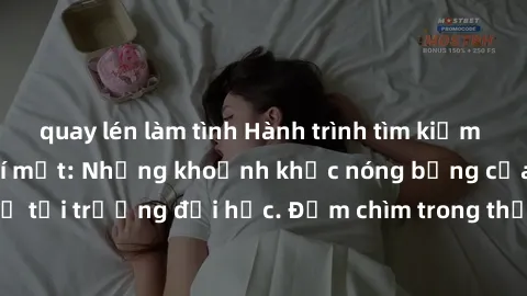 quay lén làm tình Hành trình tìm kiếm clip sex sinh viên bí mật: Những khoảnh khắc nóng bỏng của tuổi trẻ tại trường đại học. Đắm chìm trong thế giới đầy cấu kết và cám dỗ.