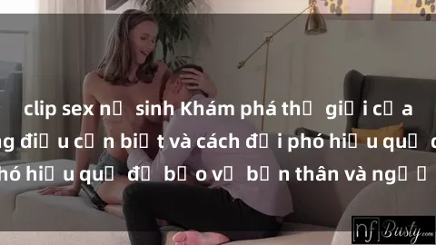 clip sex nữ sinh Khám phá thế giới của sex bạo lực: Những điều cần biết và cách đối phó hiệu quả để bảo vệ bản thân và người thân yêu.