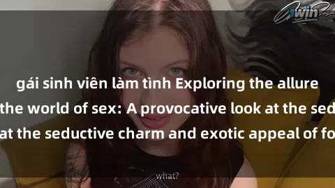gái sinh viên làm tình Exploring the allure of Western girls in the world of sex: A provocative look at the seductive charm and exotic appeal of foreign beauties.