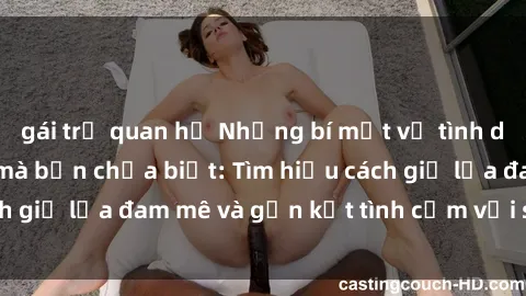 gái trẻ quan hệ Những bí mật về tình dục trong gia đình mà bạn chưa biết: Tìm hiểu cách giữ lửa đam mê và gắn kết tình cảm với sex gia đình