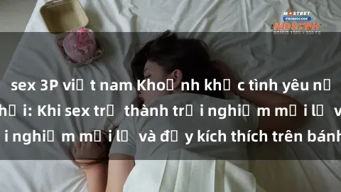 sex 3P việt nam Khoảnh khắc tình yêu nồng cháy trong xe hơi: Khi sex trở thành trải nghiệm mới lạ và đầy kích thích trên bánh xe