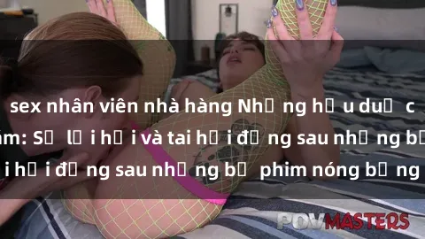 sex nhân viên nhà hàng Những hậu duệ của clip sex đình đám: Sự lợi hại và tai hại đằng sau những bộ phim nóng bỏng