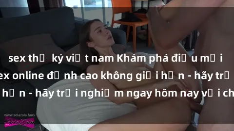sex thư ký việt nam Khám phá điều mới mẻ với dịch vụ sex online đỉnh cao không giới hạn - hãy trải nghiệm ngay hôm nay với chúng tôi!