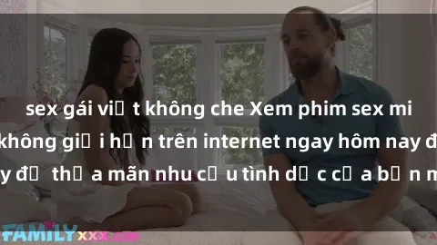 sex gái việt không che Xem phim sex miễn phí hoàn toàn không giới hạn trên internet ngay hôm nay để thỏa mãn nhu cầu tình dục của bạn mà không tốn chi phí.