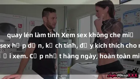 quay lén làm tình Xem sex không che miễn phí - Những clip sex hấp dẫn, kịch tính, đầy kích thích cho người xem. Cập nhật hàng ngày, hoàn toàn miễn phí, độ phân giải cao.