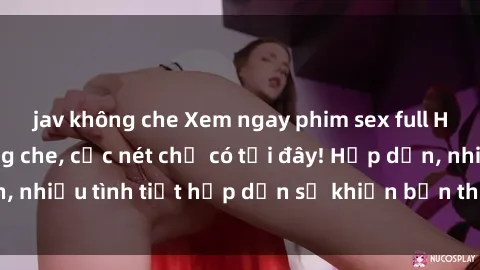 jav không che Xem ngay phim sex full HD đỉnh cao, không che, cực nét chỉ có tại đây! Hấp dẫn, nhiều tình tiết hấp dẫn sẽ khiến bạn thỏa mãn đắm say.