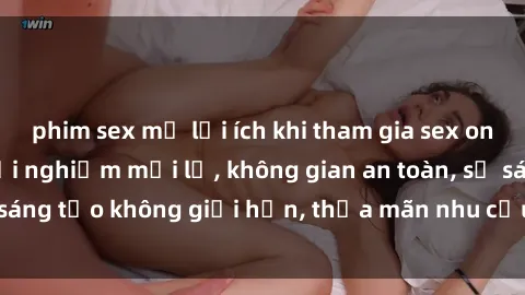 phim sex mỹ lợi ích khi tham gia sex online không che: Trải nghiệm mới lạ, không gian an toàn, sự sáng tạo không giới hạn, thỏa mãn nhu cầu tình dục của bạn.