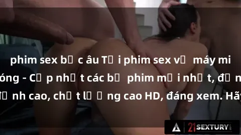 phim sex bắc âu Tải phim sex về máy miễn phí và nhanh chóng - Cập nhật các bộ phim mới nhất, đỉnh cao, chất lượng cao HD, đáng xem. Hãy trải nghiệm ngay!