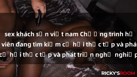 sex khách sạn việt nam Chương trình hợp tác JAV cho sinh viên đang tìm kiếm cơ hội thực tập và phát triển nghề nghiệp