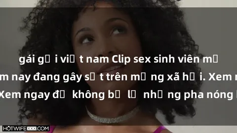 gái gọi việt nam Clip sex sinh viên mới nhất hot nhất năm nay đang gây sốt trên mạng xã hội. Xem ngay để không bỏ lỡ những pha nóng không thể bỏ qua!