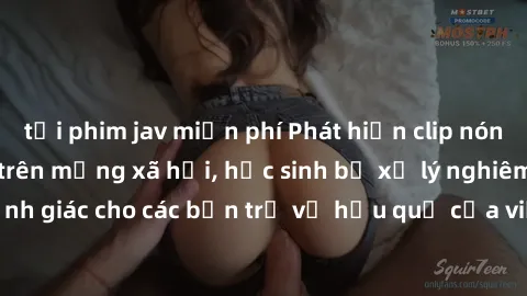 tải phim jav miễn phí Phát hiện clip nóng sinh viên gây sốt trên mạng xã hội, học sinh bị xử lý nghiêm ngặt. Đây là cảnh giác cho các bạn trẻ về hậu quả của việc chia sẻ thông tin trái phép trên inter