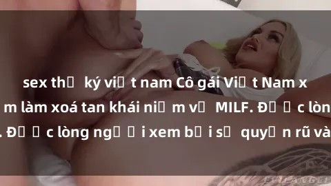 sex thư ký việt nam Cô gái Việt Nam xinh đẹp và gợi cảm làm xoá tan khái niệm về MILF. Được lòng người xem bởi sự quyến rũ và dễ thương.