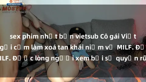 sex phim nhật bản vietsub Cô gái Việt Nam xinh đẹp và gợi cảm làm xoá tan khái niệm về MILF. Được lòng người xem bởi sự quyến rũ và dễ thương.