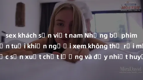 sex khách sạn việt nam Những bộ phim sex của phụ nữ lớn tuổi khiến người xem không thể rời mắt. Được sản xuất chất lượng và đầy nhiệt huyết, đáng xem và trải nghiệm.