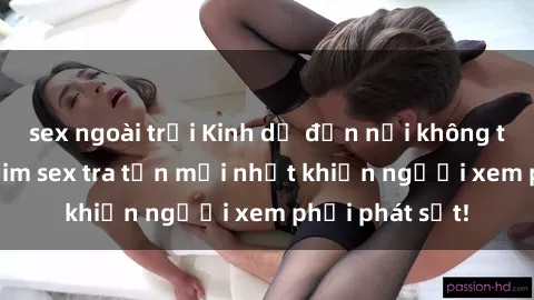 sex ngoài trời Kinh dị đến nỗi không thể tin nổi: Phim sex tra tấn mới nhất khiến người xem phải phát sốt!