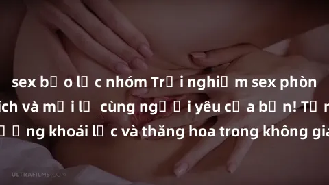 sex bạo lực nhóm Trải nghiệm sex phòng tắm đầy kích thích và mới lạ cùng người yêu của bạn! Tận hưởng khoái lạc và thăng hoa trong không gian tắm ấm áp và gợi cảm.