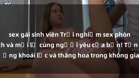 sex gái sinh viên Trải nghiệm sex phòng tắm đầy kích thích và mới lạ cùng người yêu của bạn! Tận hưởng khoái lạc và thăng hoa trong không gian tắm ấm áp và gợi cảm.