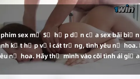 phim sex mỹ Sự hấp dẫn của sex bãi biển: Khi sóng biển xanh kết hợp với cát trắng, tình yêu nở hoa. Hãy thả mình vào cõi tình ái giữa sóng biển!