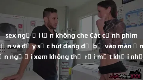 sex người lớn không che Các cảnh phim sex bukkake hấp dẫn và đầy sức hút đang đổ bộ vào màn ảnh, khiến người xem không thể rời mắt khỏi những cảnh quay đầy kích thích.