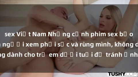 sex Việt Nam Những cảnh phim sex bạo dâm nhóm khiến người xem phải sốc và rùng mình, không dành cho trẻ em dưới tuổi để tránh ảnh hưởng tiêu cực.