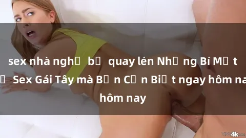 sex nhà nghỉ bị quay lén Những Bí Mật về Sex Gái Tây mà Bạn Cần Biết ngay hôm nay