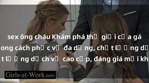 sex ông cháu Khám phá thế giới của gái gọi Việt Nam: Phong cách phục vụ đa dạng, chất lượng dịch vụ cao cấp, đáng giá mọi khoản chi phí