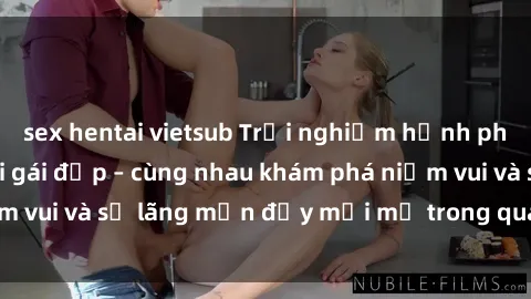 sex hentai vietsub Trải nghiệm hạnh phúc khi làm tình với gái đẹp – cùng nhau khám phá niềm vui và sự lãng mạn đầy mới mẻ trong quan hệ của bạn.