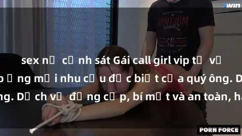 sex nữ cảnh sát Gái call girl vip tư vấn chuyên nghiệp, đáp ứng mọi nhu cầu đặc biệt của quý ông. Dịch vụ đẳng cấp, bí mật và an toàn, hãy tìm hiểu ngay!
