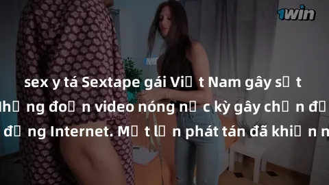 sex y tá Sextape gái Việt Nam gây sốt trên mạng xã hội: Những đoạn video nóng nực kỳ gây chấn động cộng đồng Internet. Một lần phát tán đã khiến người xem không thể rời mắt.