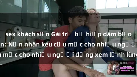 sex khách sạn Gái trẻ bị hiếp dâm bạo lực trong công viên: Nạn nhân kêu cứu mặc cho nhiều người đứng xem lạnh lùng