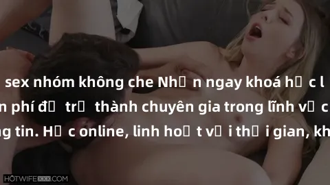 sex nhóm không che Nhận ngay khoá học lập trình Java miễn phí để trở thành chuyên gia trong lĩnh vực công nghệ thông tin. Học online, linh hoạt với thời gian, không giới hạn địa điểm. Đăng ký ngay!