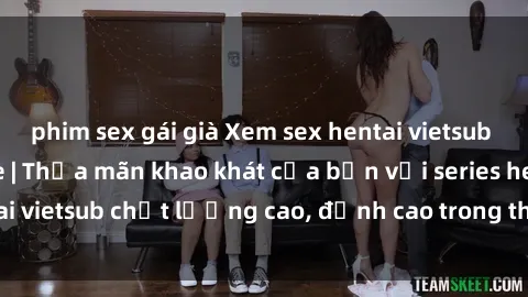 phim sex gái già Xem sex hentai vietsub cực hot, không che | Thỏa mãn khao khát của bạn với series hentai vietsub chất lượng cao, đỉnh cao trong thể loại anime không che.