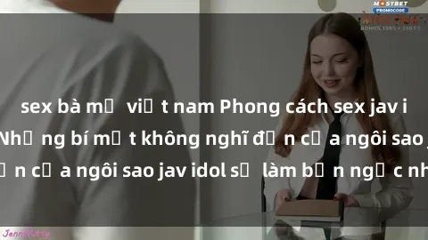 sex bà mẹ việt nam Phong cách sex jav idol siêu hấp dẫn: Những bí mật không nghĩ đến của ngôi sao jav idol sẽ làm bạn ngạc nhiên!
