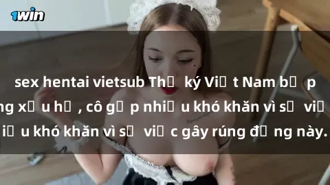 sex hentai vietsub Thư ký Việt Nam bị phát tán clip sex đáng xấu hổ, cô gặp nhiều khó khăn vì sự việc gây rúng động này.