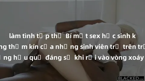 làm tình tập thể Bí mật sex học sinh không che: Cuộc sống thầm kín của những sinh viên trẻ trên trường. Những hậu quả đáng sợ khi rơi vào vòng xoáy của tình dục từ tuổi mới lớn.