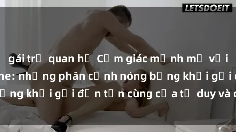 gái trẻ quan hệ Cảm giác mạnh mẽ với sex BDSM không che: những phân cảnh nóng bỏng khơi gợi đến tận cùng của tư duy và cơ thể.