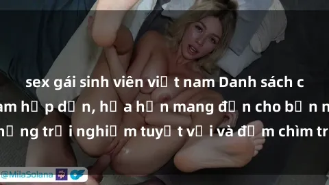 sex gái sinh viên việt nam Danh sách các cô gái gọi Việt Nam hấp dẫn, hứa hẹn mang đến cho bạn những trải nghiệm tuyệt vời và đắm chìm trong cảm xúc tuyệt vời.