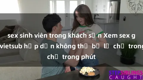 sex sinh viên trong khách sạn Xem sex gái tây vietsub hấp dẫn không thể bỏ lỡ chỉ trong phút
