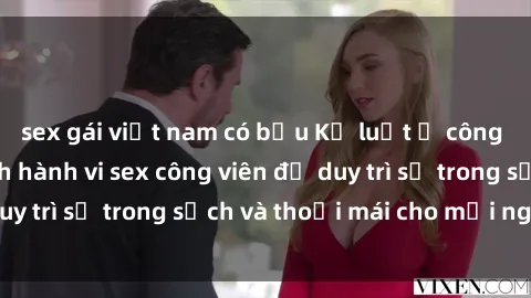 sex gái việt nam có bầu Kỷ luật ở công viên: Chấn chỉnh hành vi sex công viên để duy trì sự trong sạch và thoải mái cho mọi người.