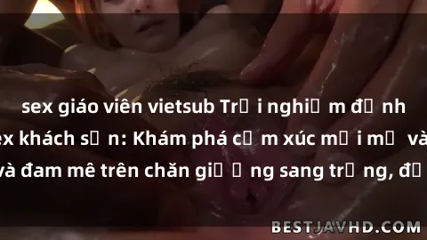 sex giáo viên vietsub Trải nghiệm đỉnh cao tình yêu tại sex khách sạn: Khám phá cảm xúc mới mẻ và đam mê trên chăn giường sang trọng, độc đáo, không giới hạn.