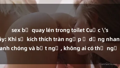 sex bị quay lén trong toilet Cuộc 'sex' trong thang máy: Khi sự kích thích tràn ngập ở dạng nhanh chóng và bất ngờ, không ai có thể ngờ được điều gì sẽ xảy ra!
