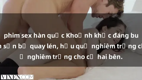 phim sex hàn quốc Khoảnh khắc đáng buồn: Sex khách sạn bị quay lén, hậu quả nghiêm trọng cho cả hai bên.