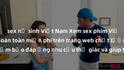 sex nữ sinh Việt Nam Xem sex phim Việt Nam không che hoàn toàn miễn phí trên trang web chất lượng cao. Đảm bảo đáp ứng nhu cầu thị giác và giúp thỏa mãn mong muốn của bạn.
