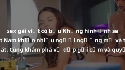 sex gái việt có bầu Những hình ảnh sex gái sinh viên Việt Nam khiến nhiều người ngưỡng mộ và thèm khát. Cùng khám phá vẻ đẹp gợi cảm và quyến rũ của những cô gái trẻ này.