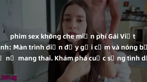 phim sex không che miễn phí Gái Việt mang bầu và làm tình: Màn trình diễn đầy gợi cảm và nóng bỏng của phụ nữ mang thai. Khám phá cuộc sống tình dục đầy hấp dẫn và mới lạ của họ!