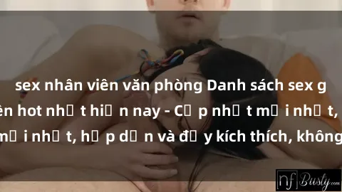 sex nhân viên văn phòng Danh sách sex gái Việt Nam sinh viên hot nhất hiện nay - Cập nhật mới nhất, hấp dẫn và đầy kích thích, không thể bỏ qua!